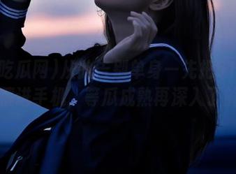 从此告别单身—先把51吃瓜网收藏进手机，等瓜成熟再深入了解吧！