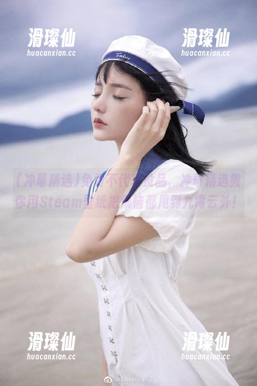 免费不代表没品,冲哥精选教你用Steam壁纸把烦恼都甩到九霄云外!-滑璨仙 免费不代表没品,冲哥精选教你用Steam壁纸把烦恼都甩到九霄云外!-滑璨仙