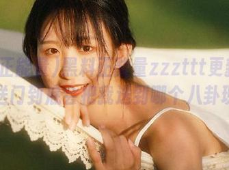 黑料正能量zzzttt更新来袭，传送门到底会把我送到哪个八卦现场？