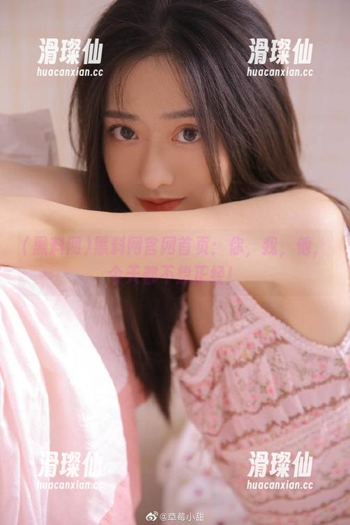 黑料网官网首页：你，我，他，今天都不想正经！-滑璨仙